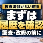 検査済証がない建物｜まずは｜履歴を確認｜調査・改修の前に。テーマを表すイメージ。