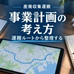 産廃収集運搬の事業計画を、地図とメモで運搬ルートから整理するイメージ