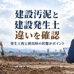 掘削現場で記録を確認する作業者のイメージ。建設汚泥と建設発生土の違いを発生工程と排出時の状態から確認する記事の案内。